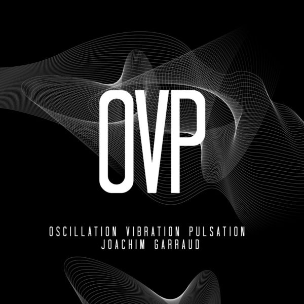 Joachim Garraud - OVP (Oscillation Vibration Pulsation)
